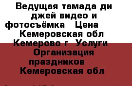 Ведущая тамада ди-джей видео и фотосъёмка › Цена ­ 800 - Кемеровская обл., Кемерово г. Услуги » Организация праздников   . Кемеровская обл.